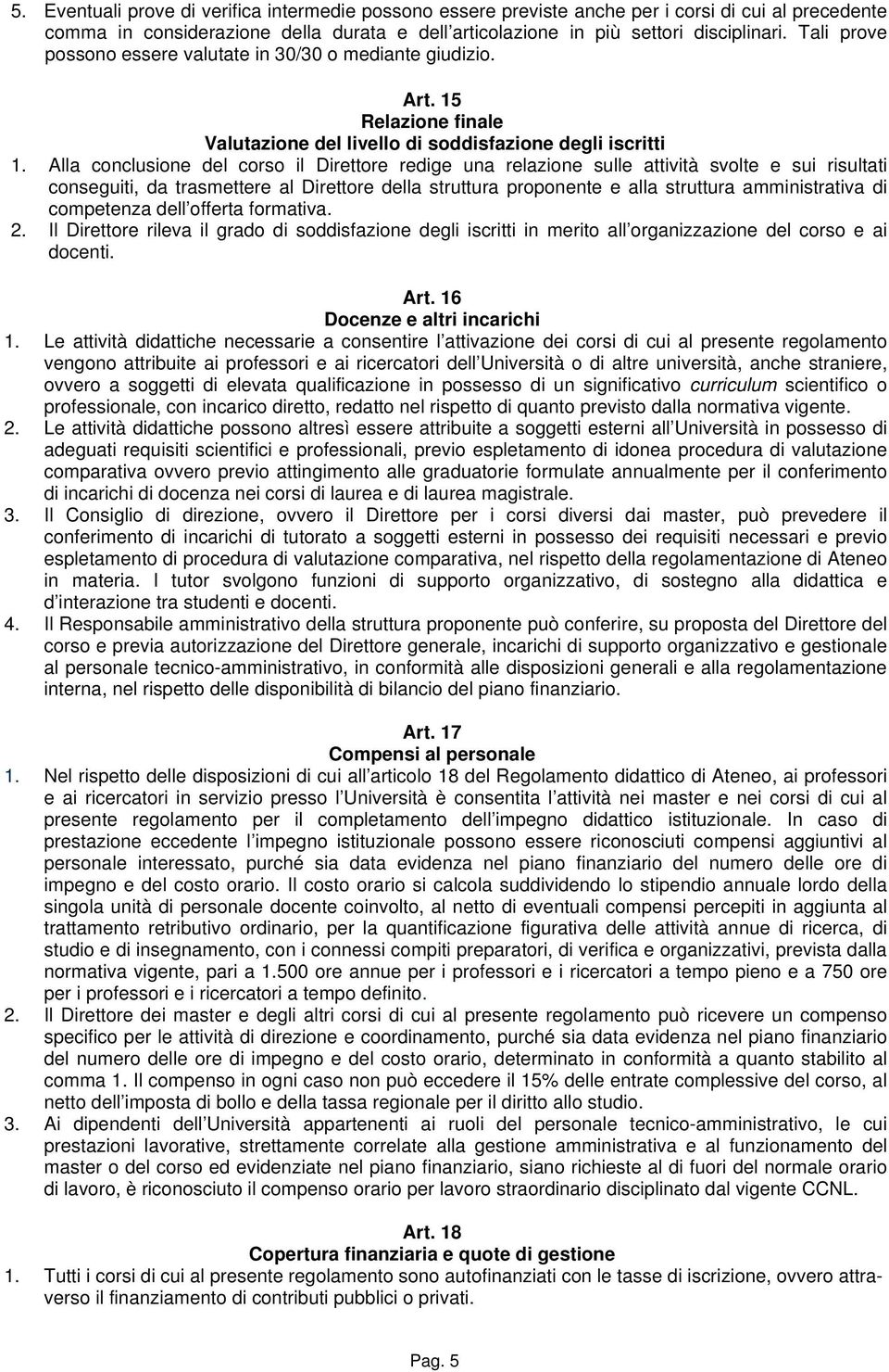 Alla conclusione del corso il Direttore redige una relazione sulle attività svolte e sui risultati conseguiti, da trasmettere al Direttore della struttura proponente e alla struttura amministrativa