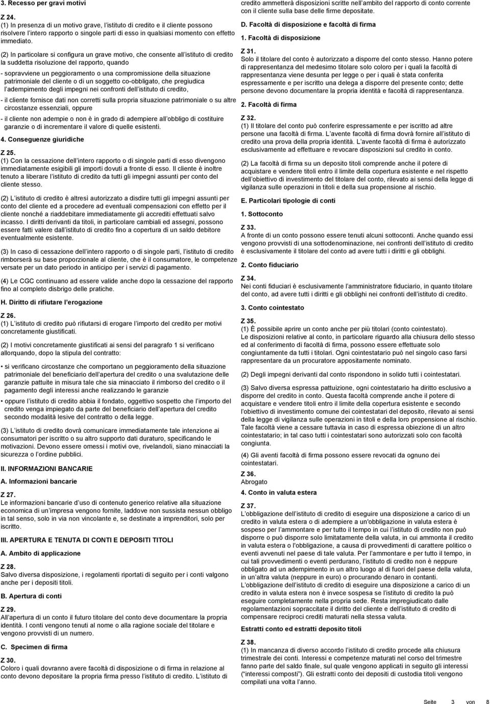 (2) In particolare si configura un grave motivo, che consente all istituto di credito la suddetta risoluzione del rapporto, quando - sopravviene un peggioramento o una compromissione della situazione