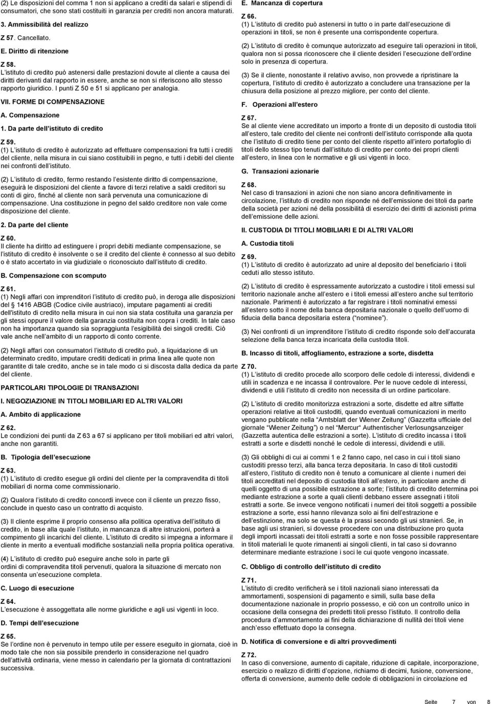 L istituto di credito può astenersi dalle prestazioni dovute al cliente a causa dei diritti derivanti dal rapporto in essere, anche se non si riferiscono allo stesso rapporto giuridico.