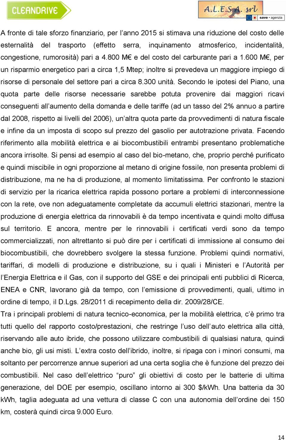 600 M, per un risparmio energetico pari a circa 1,5 Mtep; inoltre si prevedeva un maggiore impiego di risorse di personale del settore pari a circa 8.300 unità.