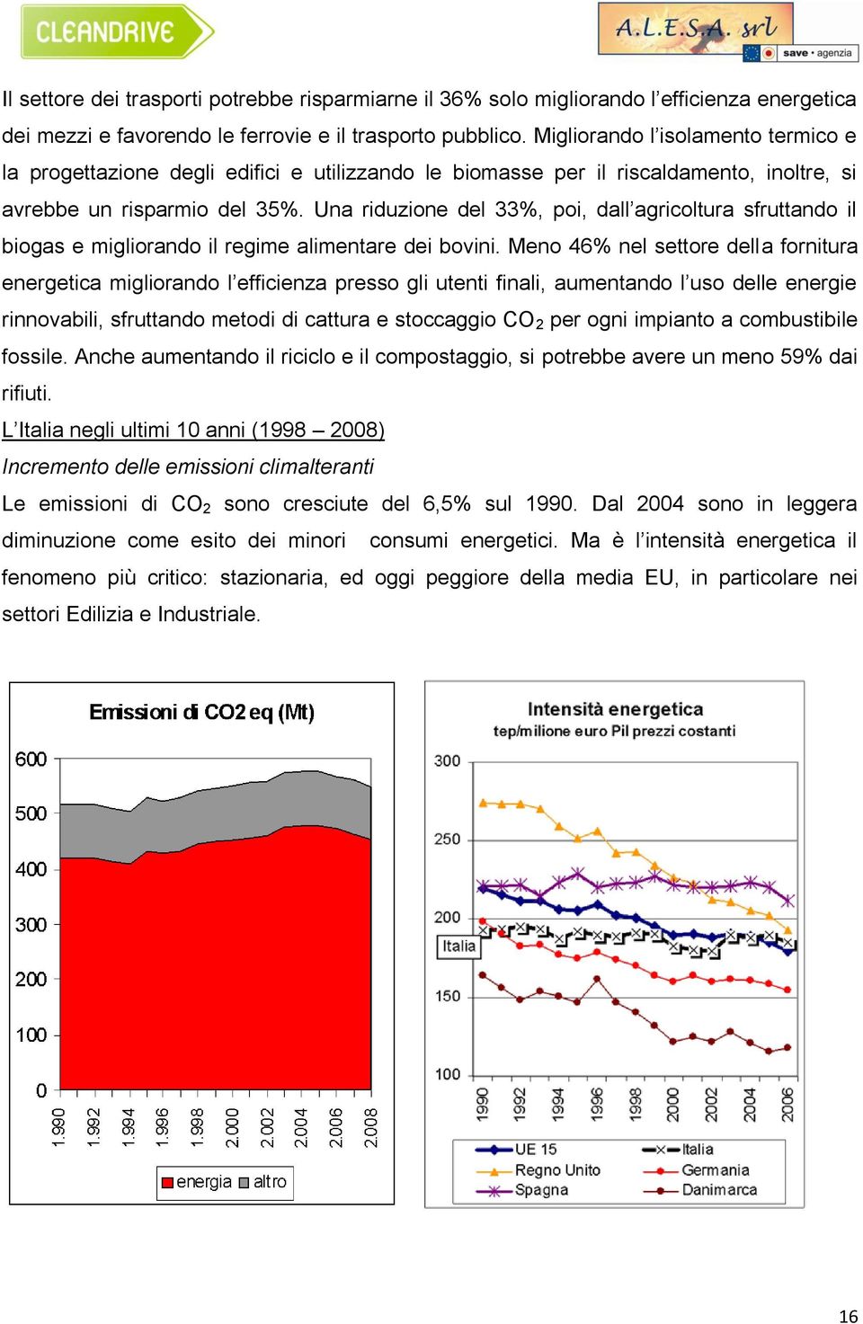 Una riduzione del 33%, poi, dall agricoltura sfruttando il biogas e migliorando il regime alimentare dei bovini.