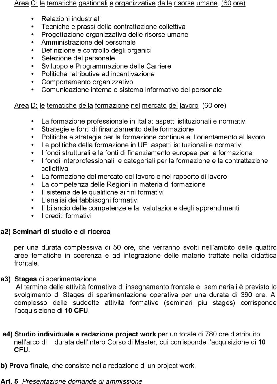 organizzativo Comunicazione interna e sistema informativo del personale Area D: le tematiche della formazione nel mercato del lavoro (60 ore) La formazione professionale in Italia: aspetti