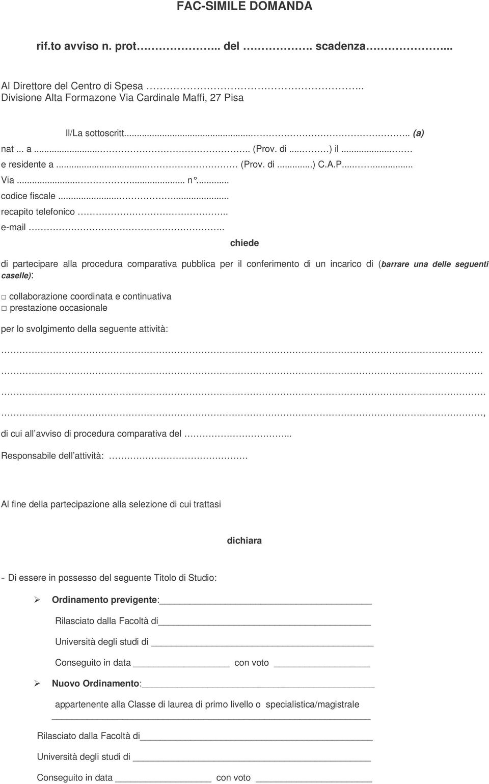 . chiede di partecipare alla procedura comparativa pubblica per il conferimento di un incarico di (barrare una delle seguenti caselle): collaborazione coordinata e continuativa prestazione