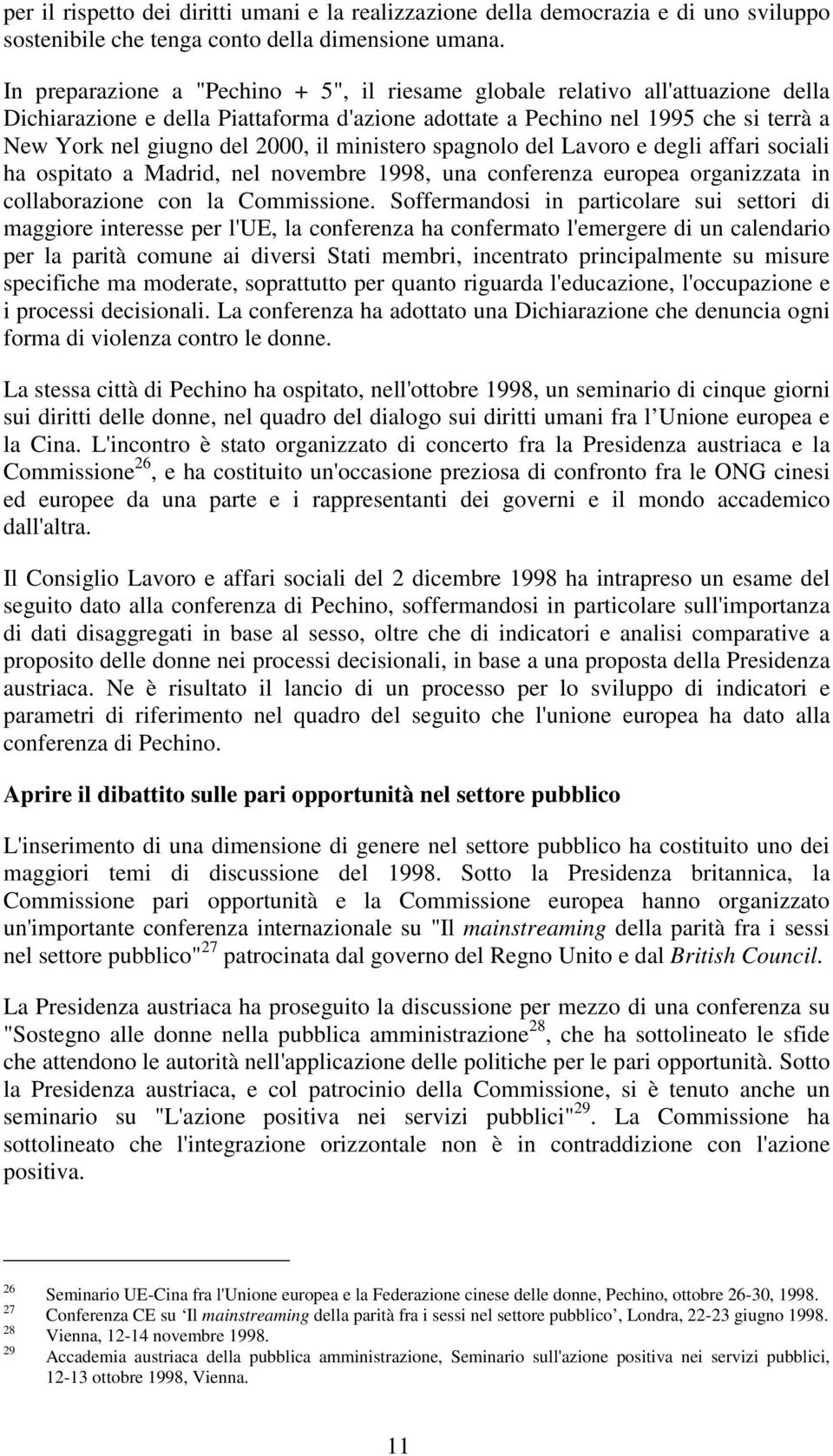 il ministero spagnolo del Lavoro e degli affari sociali ha ospitato a Madrid, nel novembre 1998, una conferenza europea organizzata in collaborazione con la Commissione.