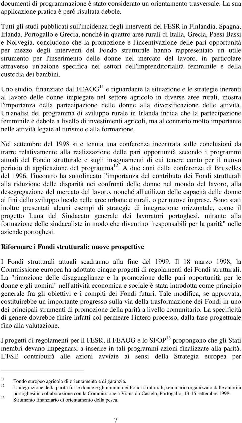 concludono che la promozione e l'incentivazione delle pari opportunità per mezzo degli interventi del Fondo strutturale hanno rappresentato un utile strumento per l'inserimento delle donne nel