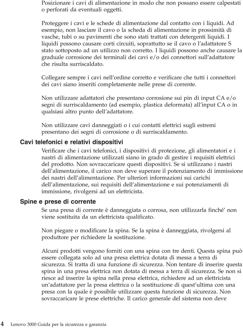 I liquidi possono causare corti circuiti, soprattutto se il cavo o l adattatore S stato sottoposto ad un utilizzo non corretto.