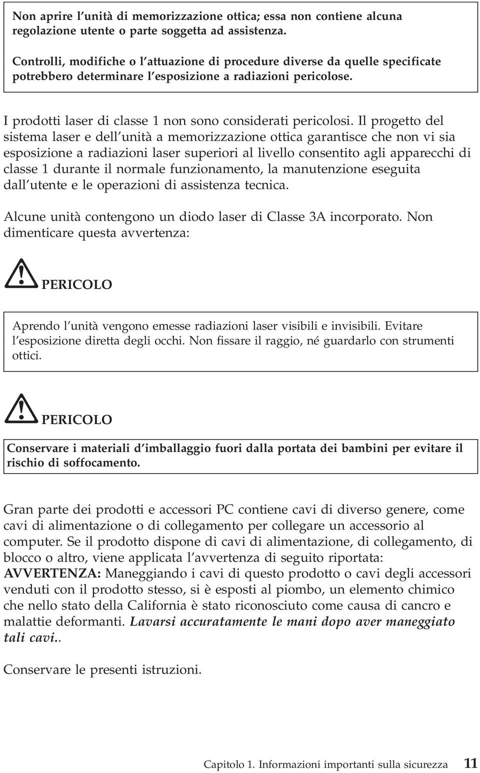 I prodotti laser di classe 1 non sono considerati pericolosi.