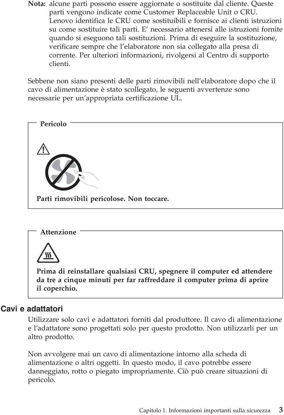 Prima di eseguire la sostituzione, verificare sempre che l elaboratore non sia collegato alla presa di corrente. Per ulteriori informazioni, rivolgersi al Centro di supporto clienti.