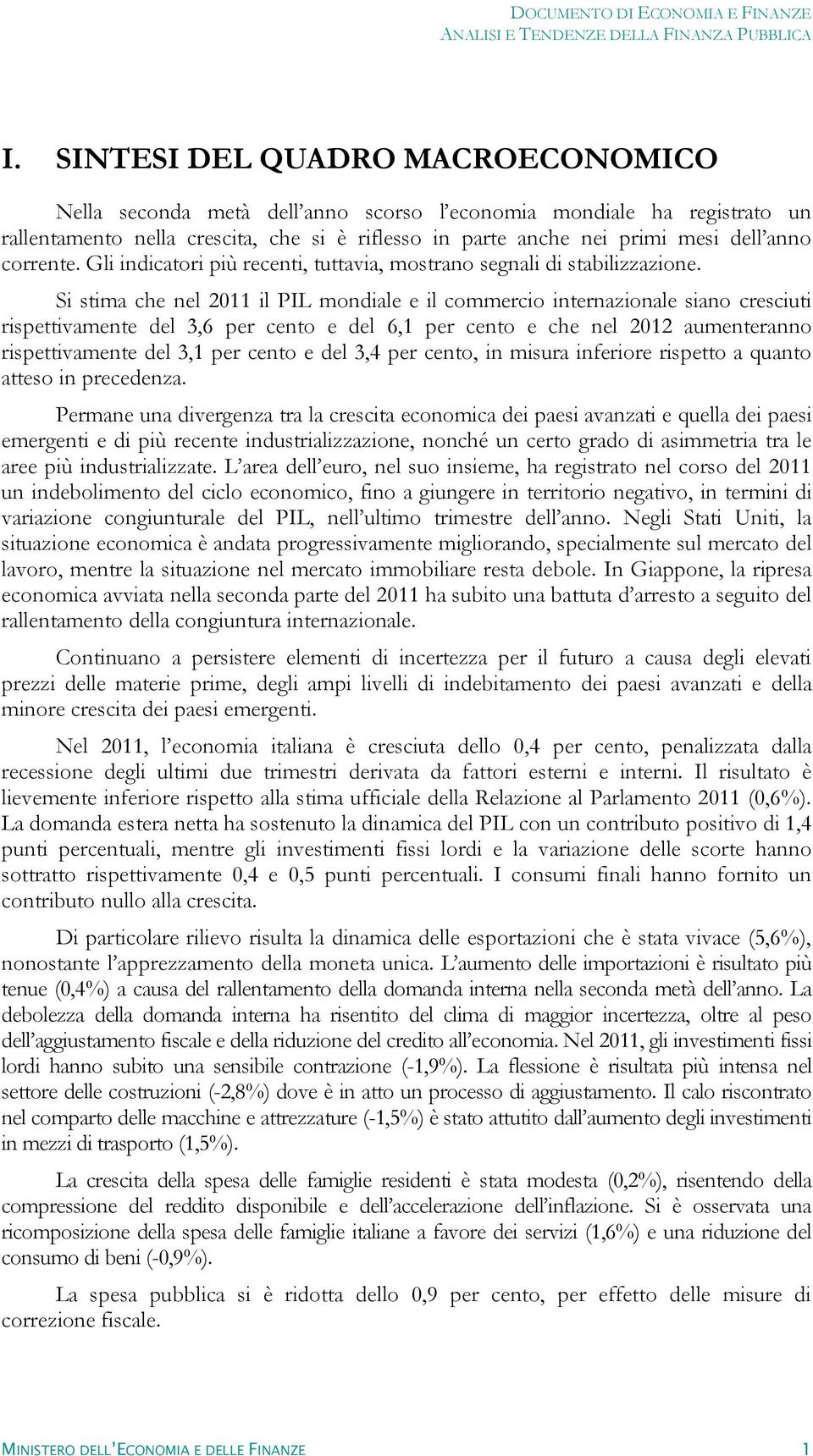 Si stima che nel 2011 il PIL mondiale e il commercio internazionale siano cresciuti rispettivamente del 3,6 per cento e del 6,1 per cento e che nel 2012 aumenteranno rispettivamente del 3,1 per cento