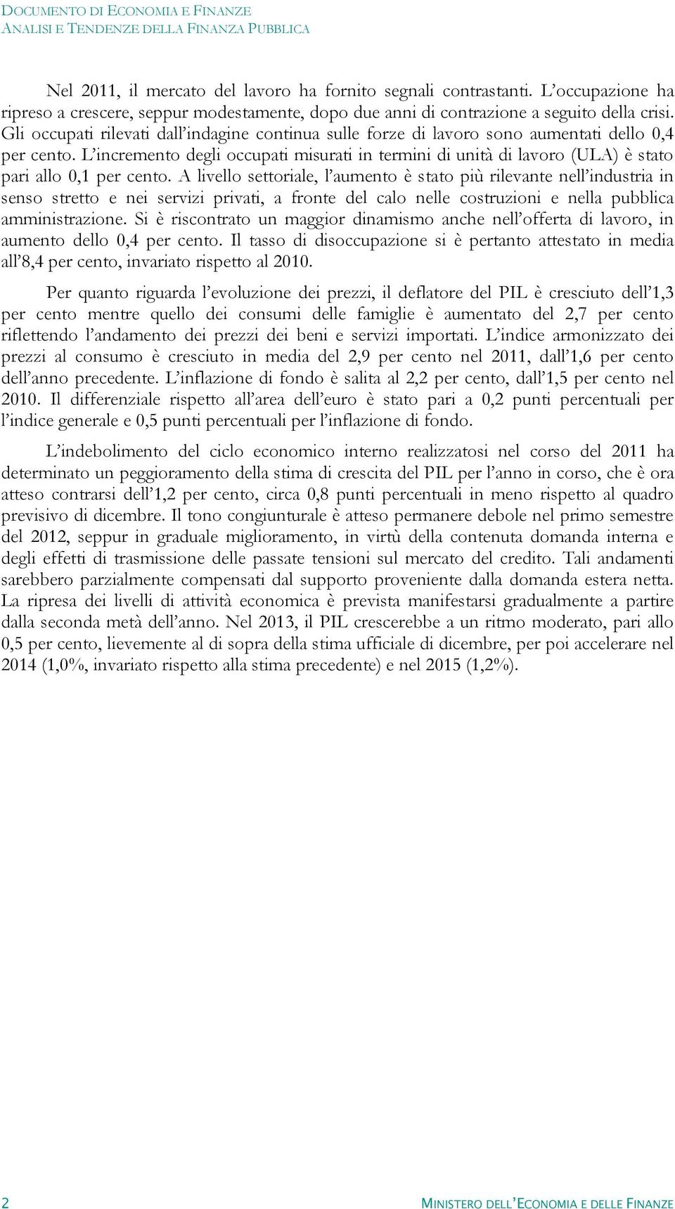 L incremento degli occupati misurati in termini di unità di lavoro (ULA) è stato pari allo 0,1 per cento.