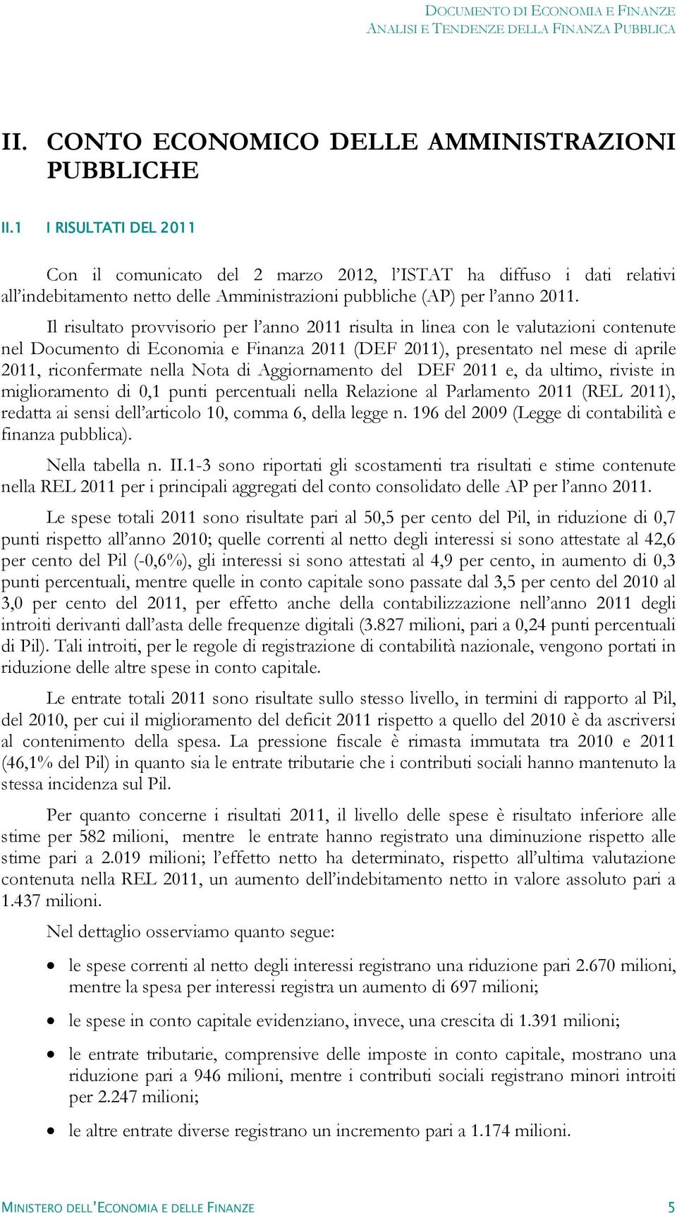 Il risultato provvisorio per l anno 2011 risulta in linea con le valutazioni contenute nel Documento di Economia e Finanza 2011 (DEF 2011), presentato nel mese di aprile 2011, riconfermate nella Nota