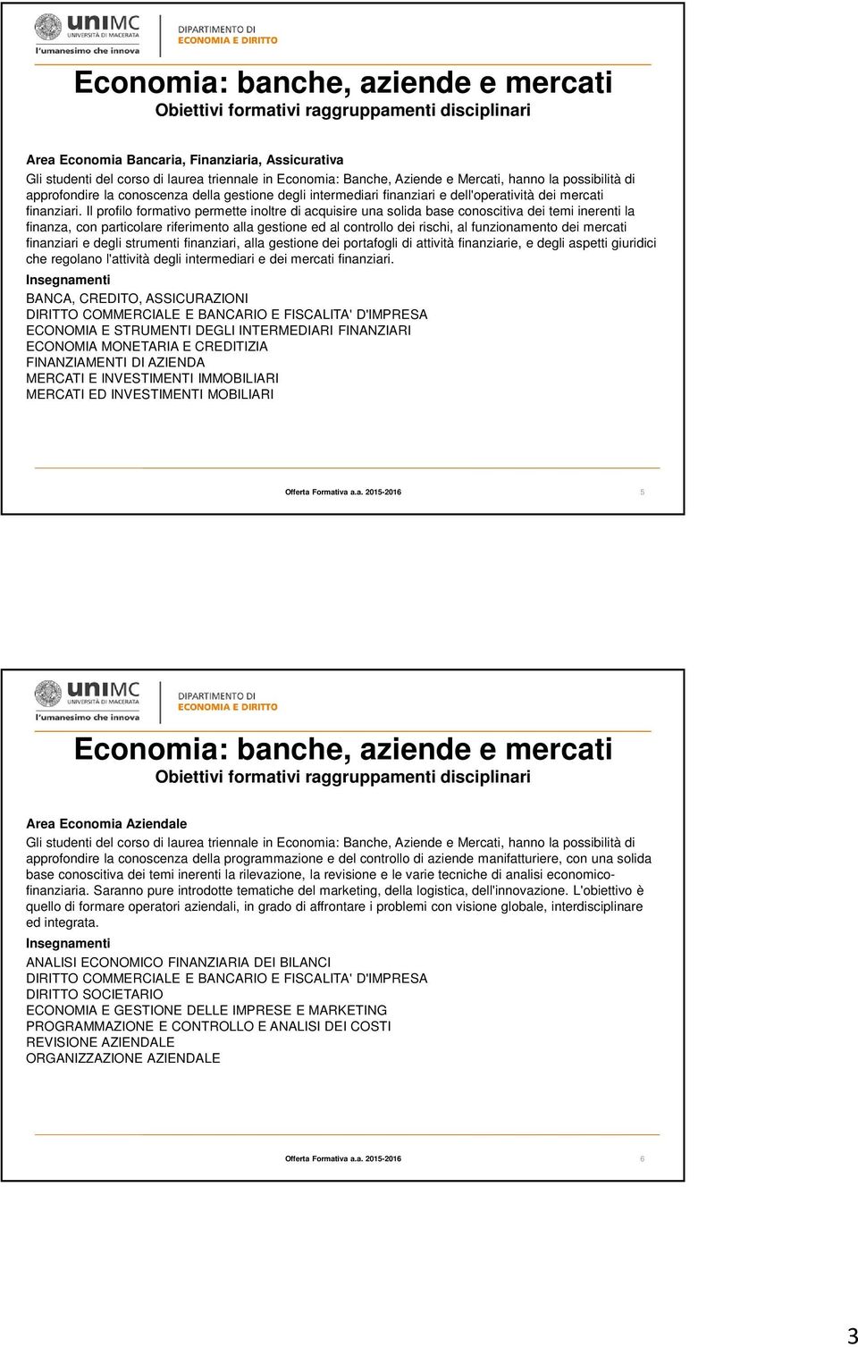 Il profilo formativo permette inoltre di acquisire una solida base conoscitiva dei temi inerenti la finanza, con particolare riferimento alla gestione ed al controllo dei rischi, al funzionamento dei