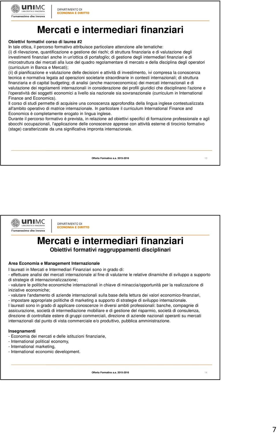 mercati alla luce del quadro regolamentare di mercato e della disciplina degli operatori (curriculum in Banca e Mercati); (ii) di pianificazione e valutazione delle decisioni e attività di