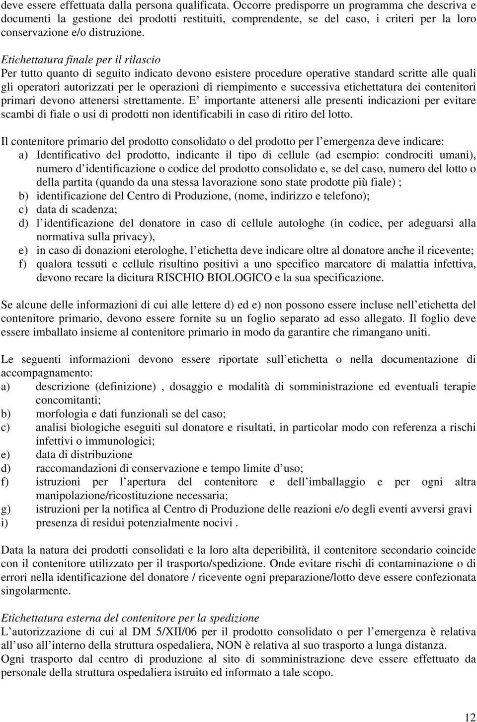 Etichettatura finale per il rilascio Per tutto quanto di seguito indicato devono esistere procedure operative standard scritte alle quali gli operatori autorizzati per le operazioni di riempimento e