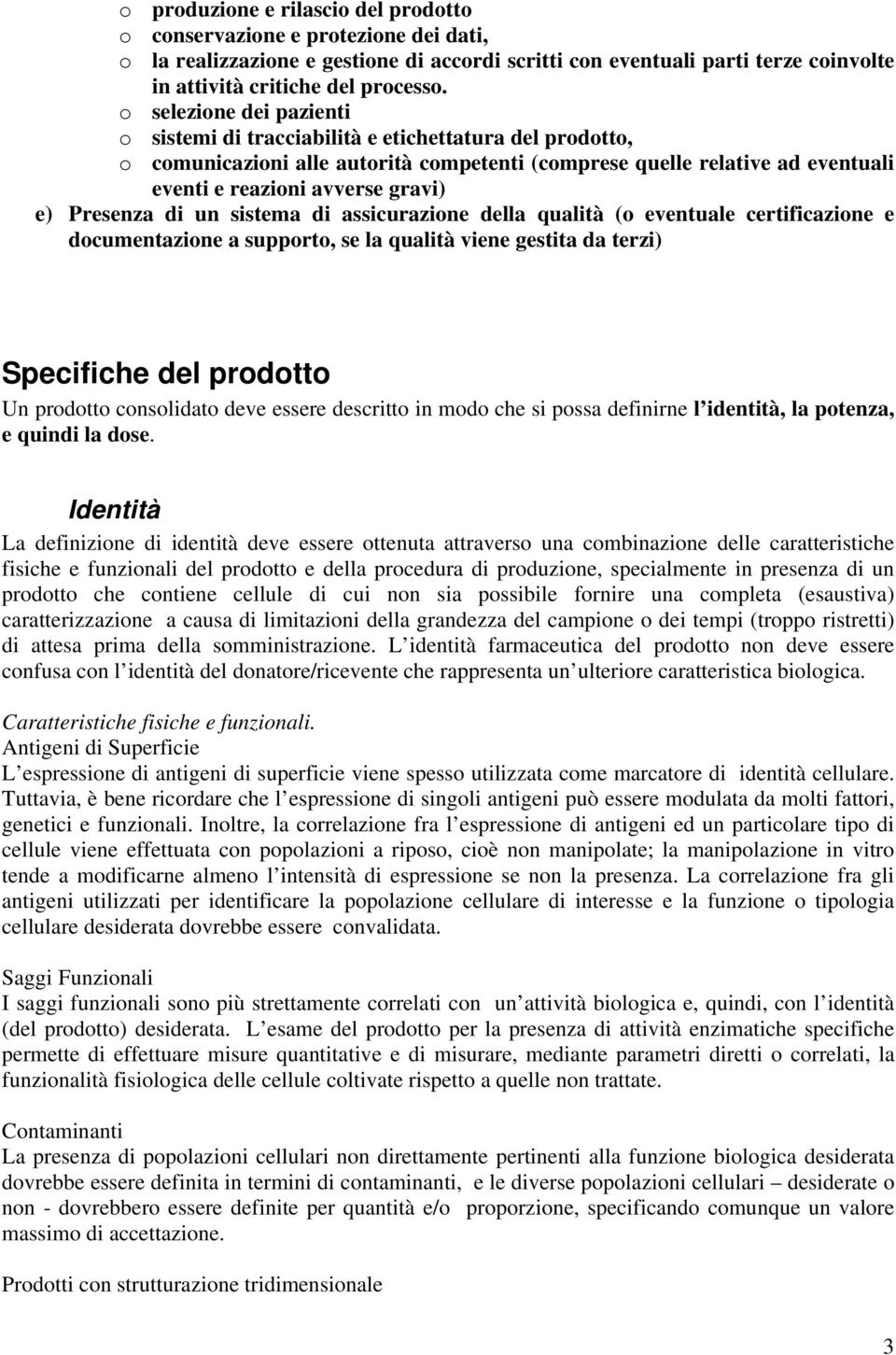 Presenza di un sistema di assicurazione della qualità (o eventuale certificazione e documentazione a supporto, se la qualità viene gestita da terzi) Specifiche del prodotto Un prodotto consolidato