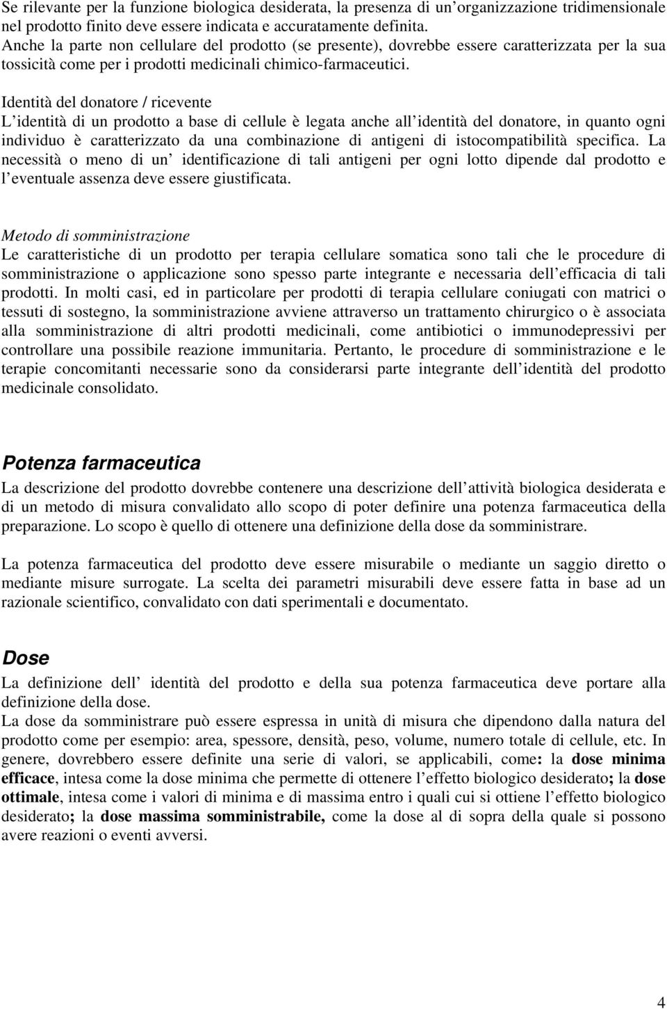 Identità del donatore / ricevente L identità di un prodotto a base di cellule è legata anche all identità del donatore, in quanto ogni individuo è caratterizzato da una combinazione di antigeni di