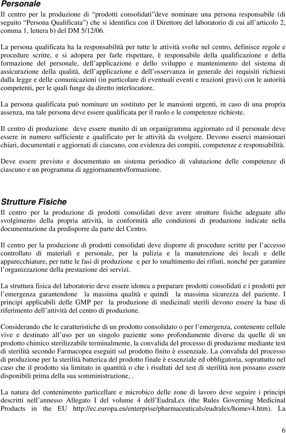 La persona qualificata ha la responsabilità per tutte le attività svolte nel centro, definisce regole e procedure scritte, e si adopera per farle rispettare, è responsabile della qualificazione e