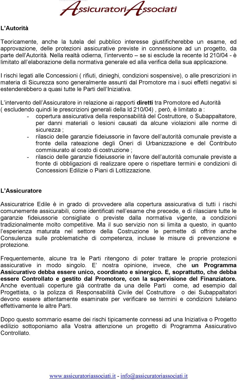 I rischi legati alle Concessioni ( rifiuti, dinieghi, condizioni sospensive), o alle prescrizioni in materia di Sicurezza sono generalmente assunti dal Promotore ma i suoi effetti negativi si