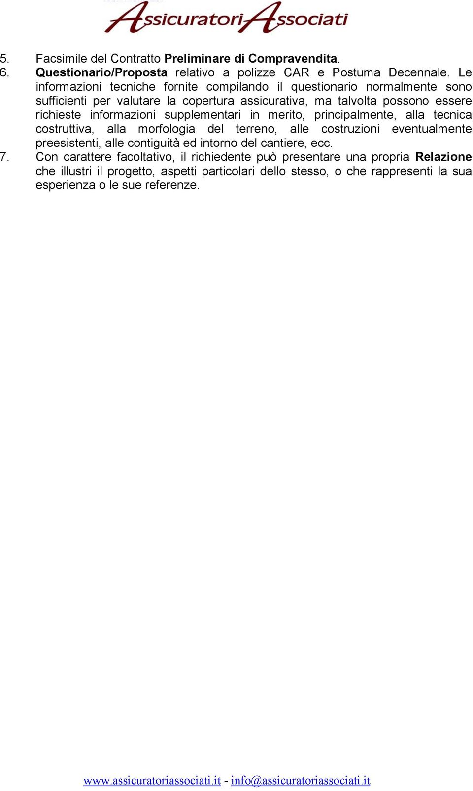 informazioni supplementari in merito, principalmente, alla tecnica costruttiva, alla morfologia del terreno, alle costruzioni eventualmente preesistenti, alle contiguità ed