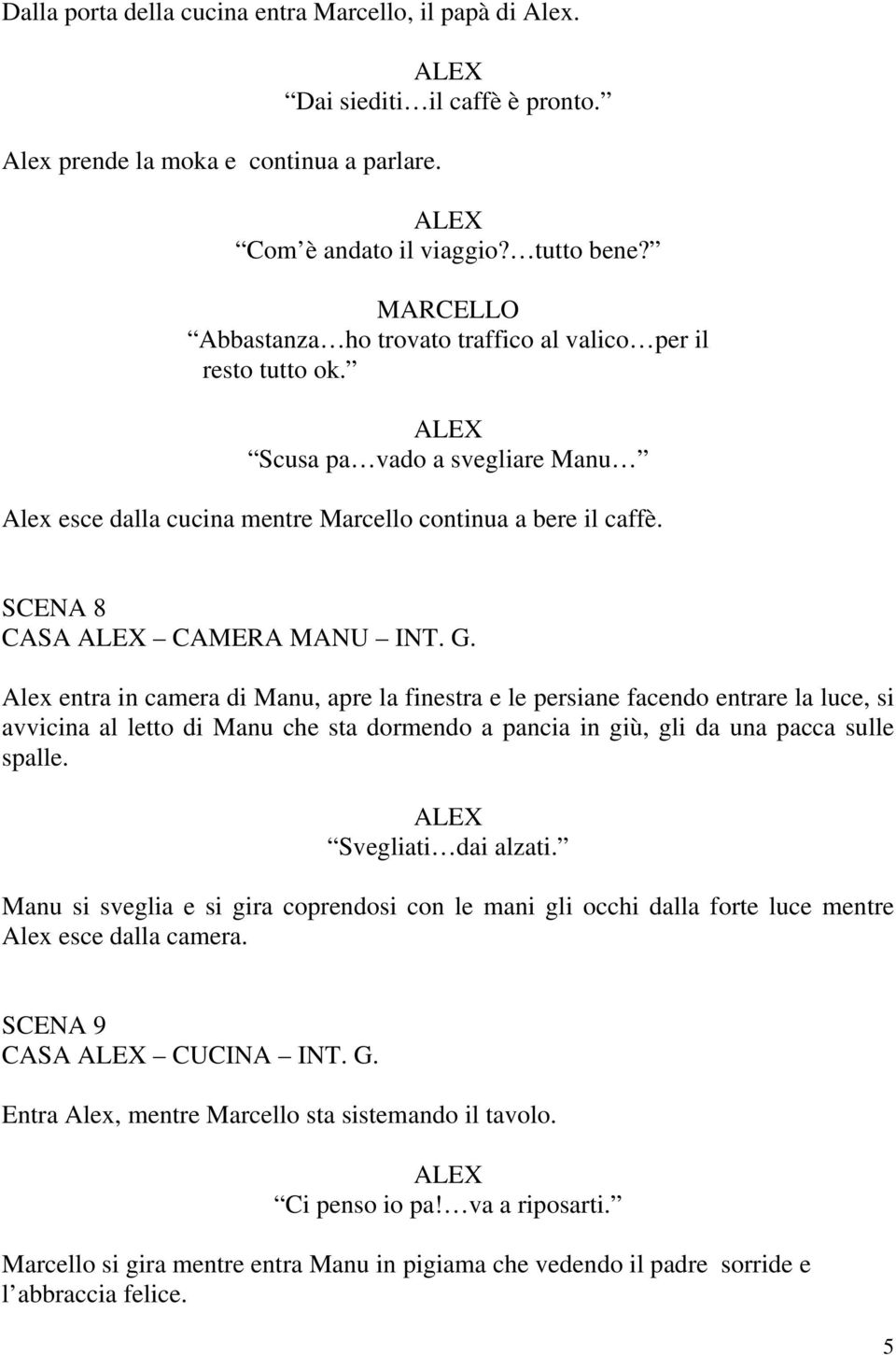 Alex entra in camera di Manu, apre la finestra e le persiane facendo entrare la luce, si avvicina al letto di Manu che sta dormendo a pancia in giù, gli da una pacca sulle spalle.