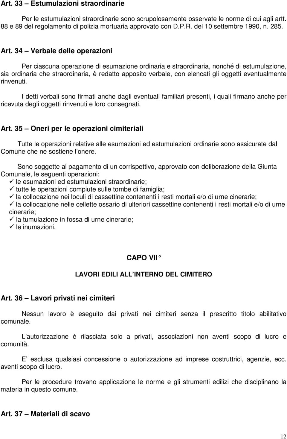 34 Verbale delle operazioni Per ciascuna operazione di esumazione ordinaria e straordinaria, nonché di estumulazione, sia ordinaria che straordinaria, è redatto apposito verbale, con elencati gli