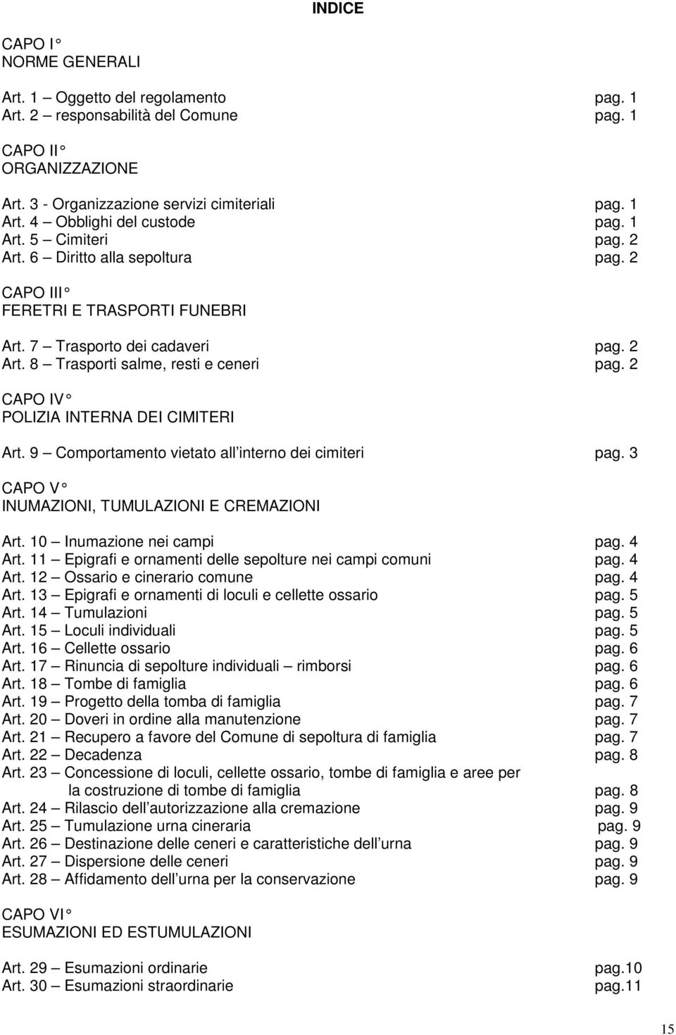 2 CAPO IV POLIZIA INTERNA DEI CIMITERI Art. 9 Comportamento vietato all interno dei cimiteri pag. 3 CAPO V INUMAZIONI, TUMULAZIONI E CREMAZIONI Art. 10 Inumazione nei campi pag. 4 Art.