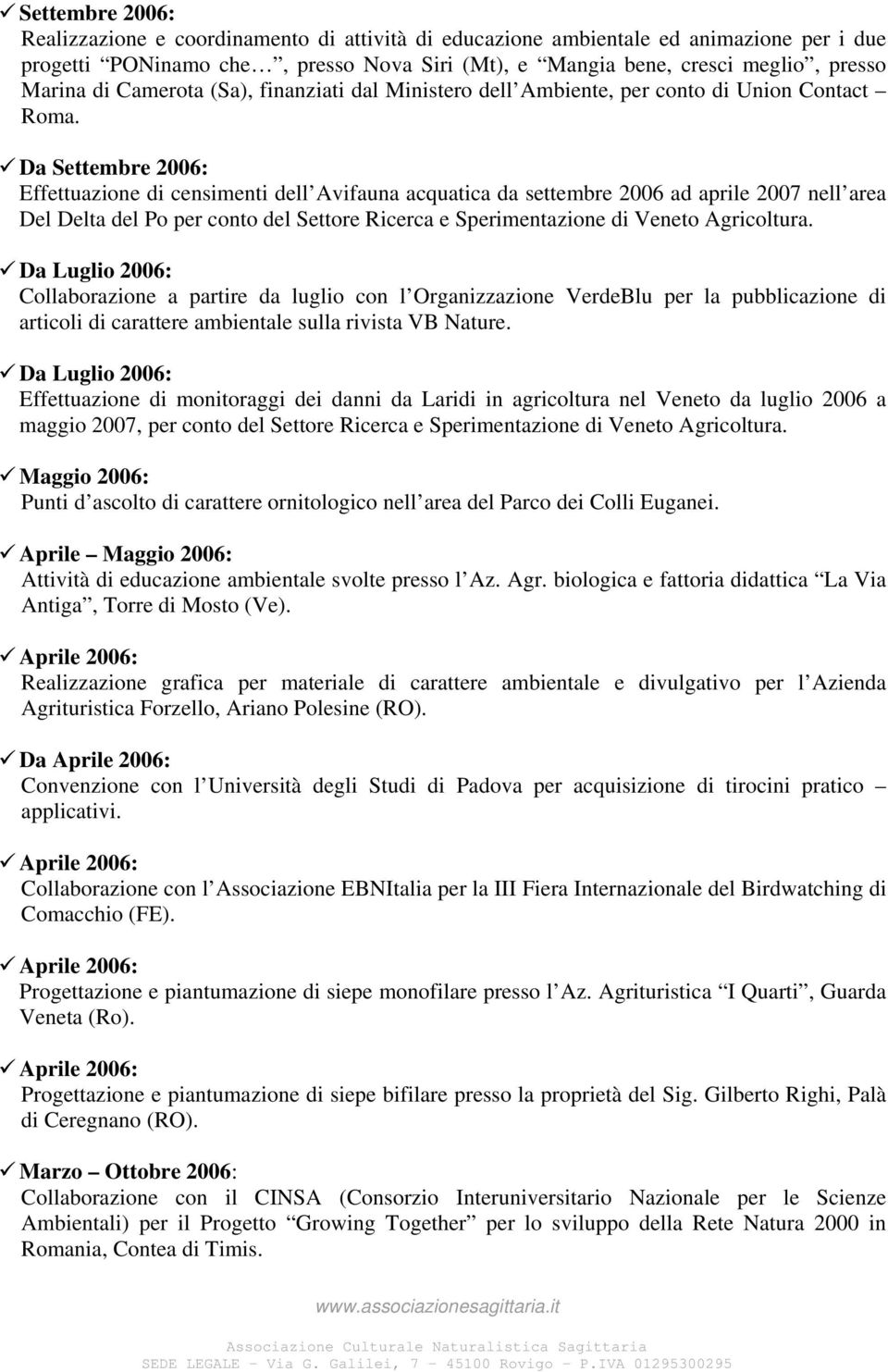 Da Settembre 2006: Effettuazione di censimenti dell Avifauna acquatica da settembre 2006 ad aprile 2007 nell area Del Delta del Po per conto del Settore Ricerca e Sperimentazione di Veneto