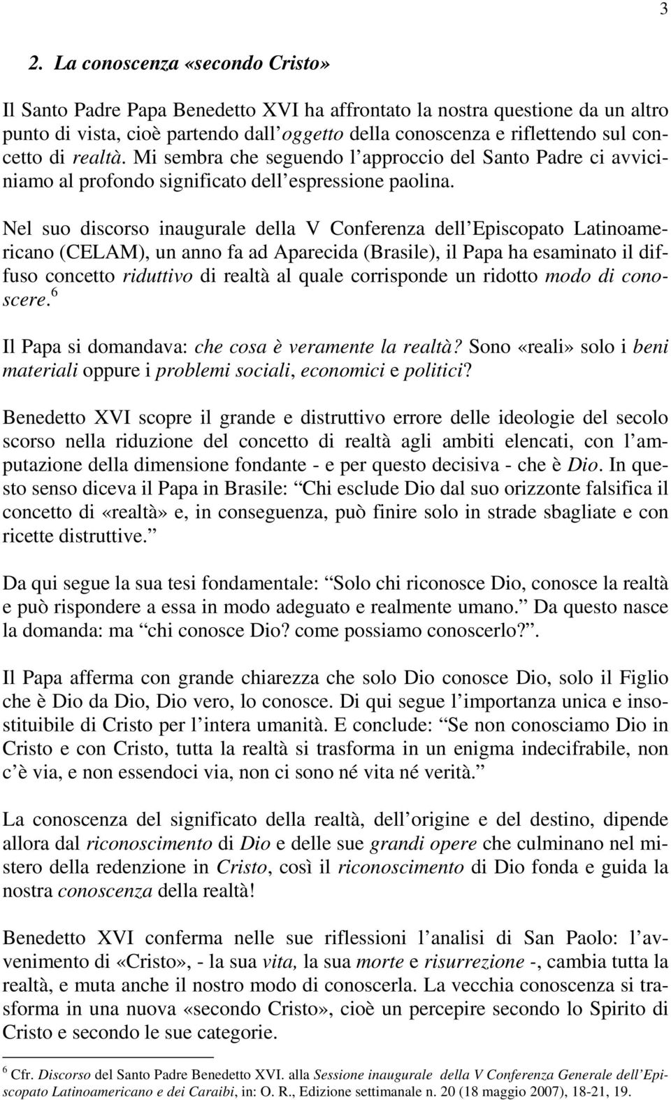 Nel suo discorso inaugurale della V Conferenza dell Episcopato Latinoamericano (CELAM), un anno fa ad Aparecida (Brasile), il Papa ha esaminato il diffuso concetto riduttivo di realtà al quale