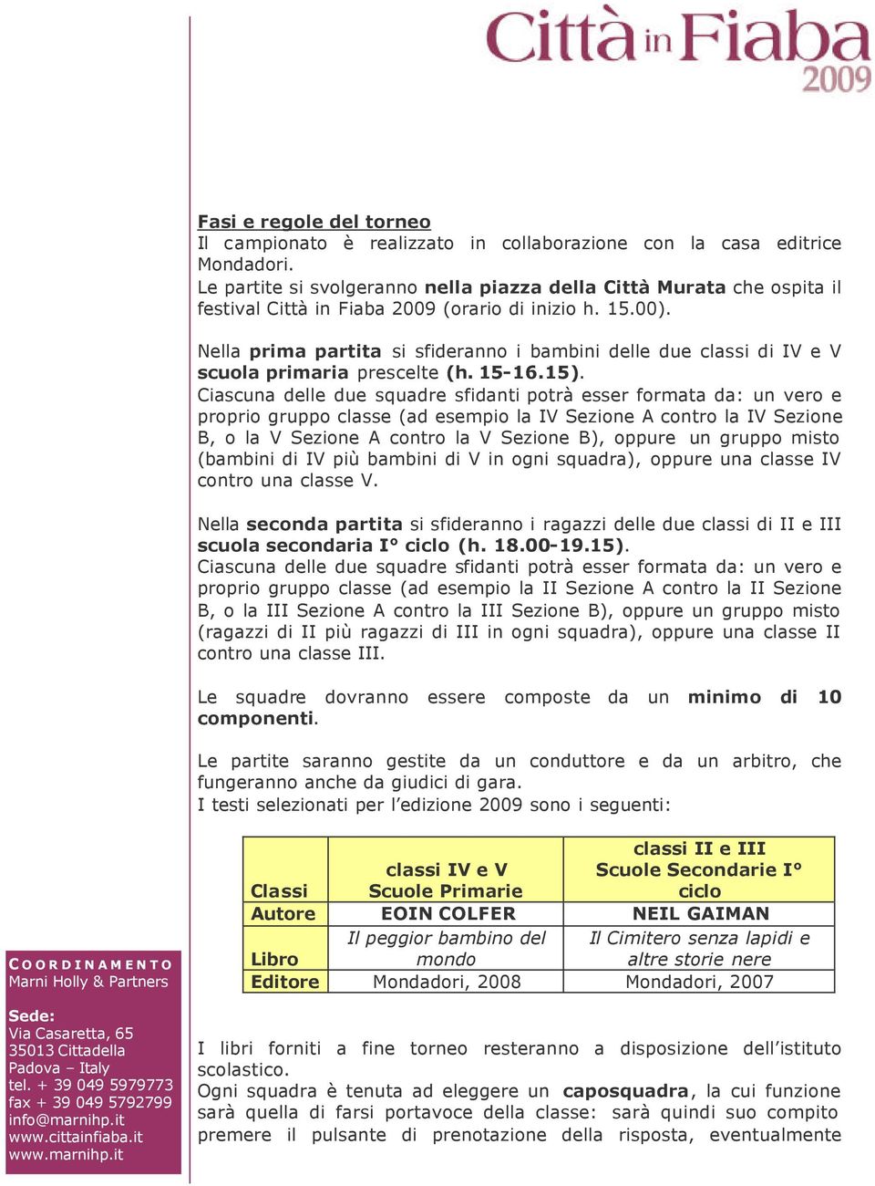 Nella prima partita si sfideranno i bambini delle due classi di IV e V scuola primaria prescelte (h. 15-16.15).