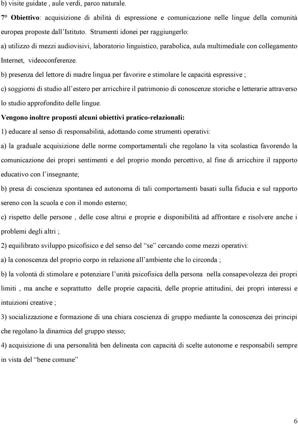 b) presenza del lettore di madre lingua per favorire e stimolare le capacità espressive ; c) soggiorni di studio all estero per arricchire il patrimonio di conoscenze storiche e letterarie attraverso