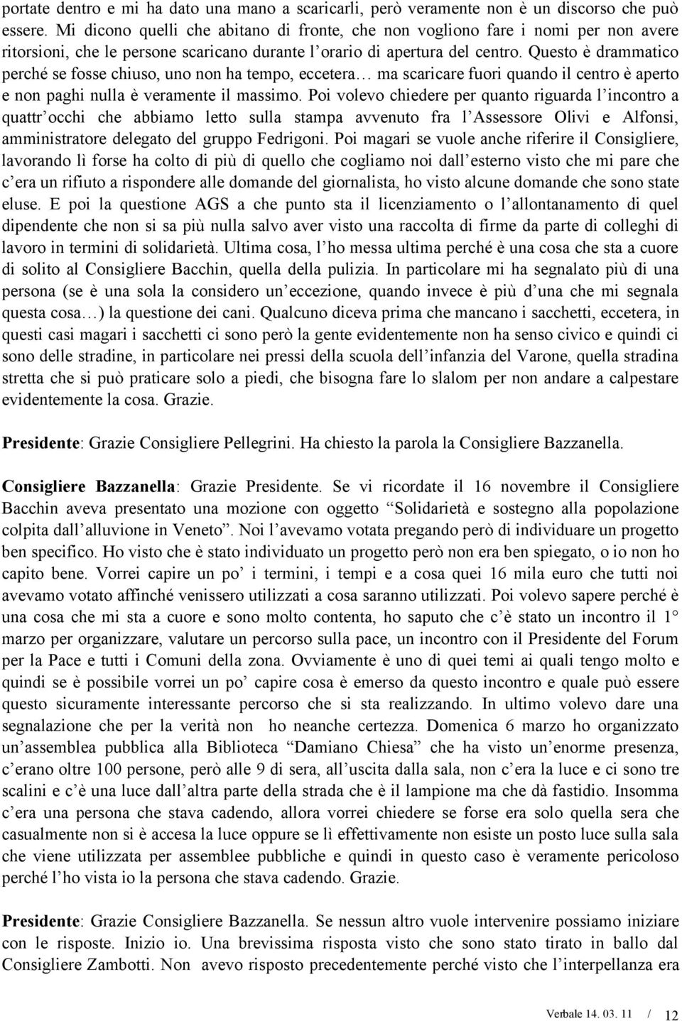 Questo è drammatico perché se fosse chiuso, uno non ha tempo, eccetera ma scaricare fuori quando il centro è aperto e non paghi nulla è veramente il massimo.