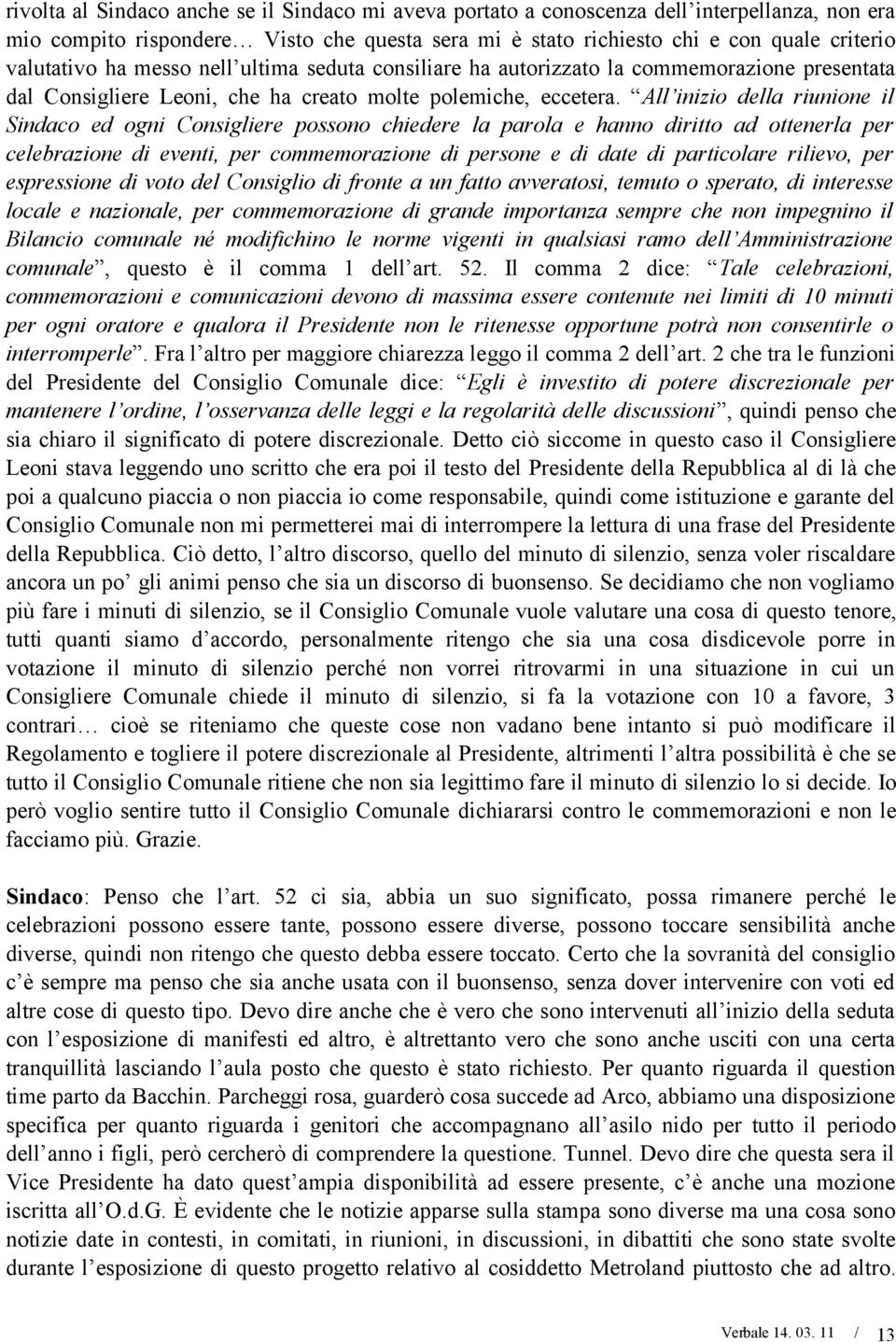 All inizio della riunione il Sindaco ed ogni Consigliere possono chiedere la parola e hanno diritto ad ottenerla per celebrazione di eventi, per commemorazione di persone e di date di particolare