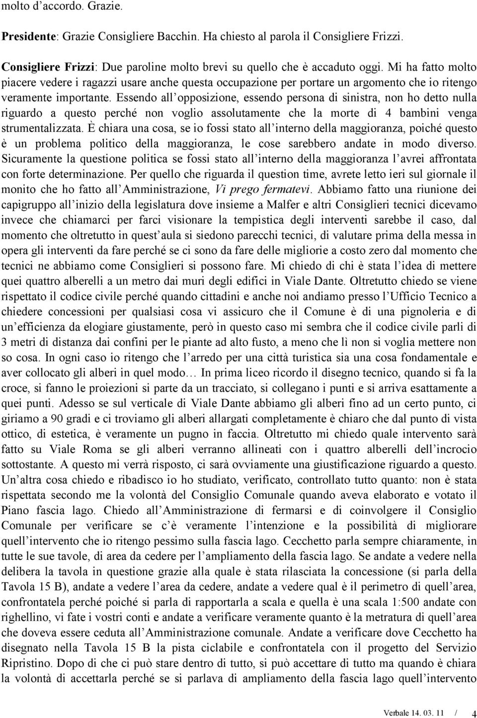 Essendo all opposizione, essendo persona di sinistra, non ho detto nulla riguardo a questo perché non voglio assolutamente che la morte di 4 bambini venga strumentalizzata.