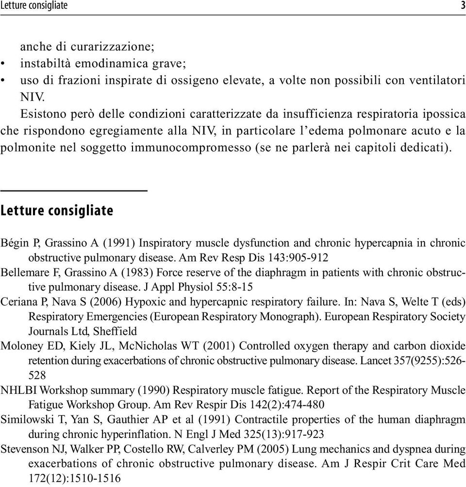 immunocompromesso (se ne parlerà nei capitoli dedicati). Letture consigliate Bégin P, Grassino A (1991) Inspiratory muscle dysfunction and chronic hypercapnia in chronic obstructive pulmonary disease.