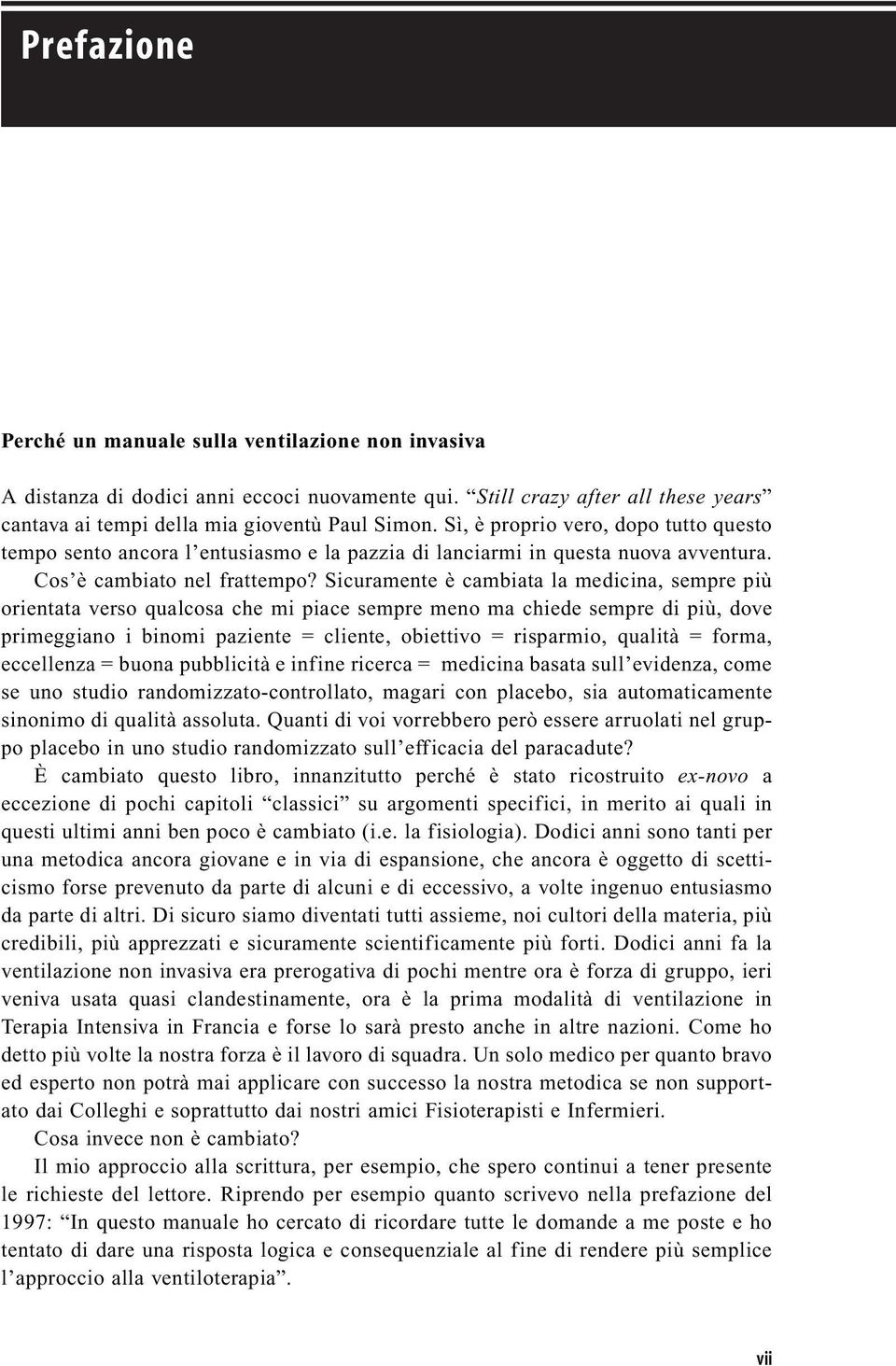 Sicuramente è cambiata la medicina, sempre più orientata verso qualcosa che mi piace sempre meno ma chiede sempre di più, dove primeggiano i binomi paziente = cliente, obiettivo = risparmio, qualità