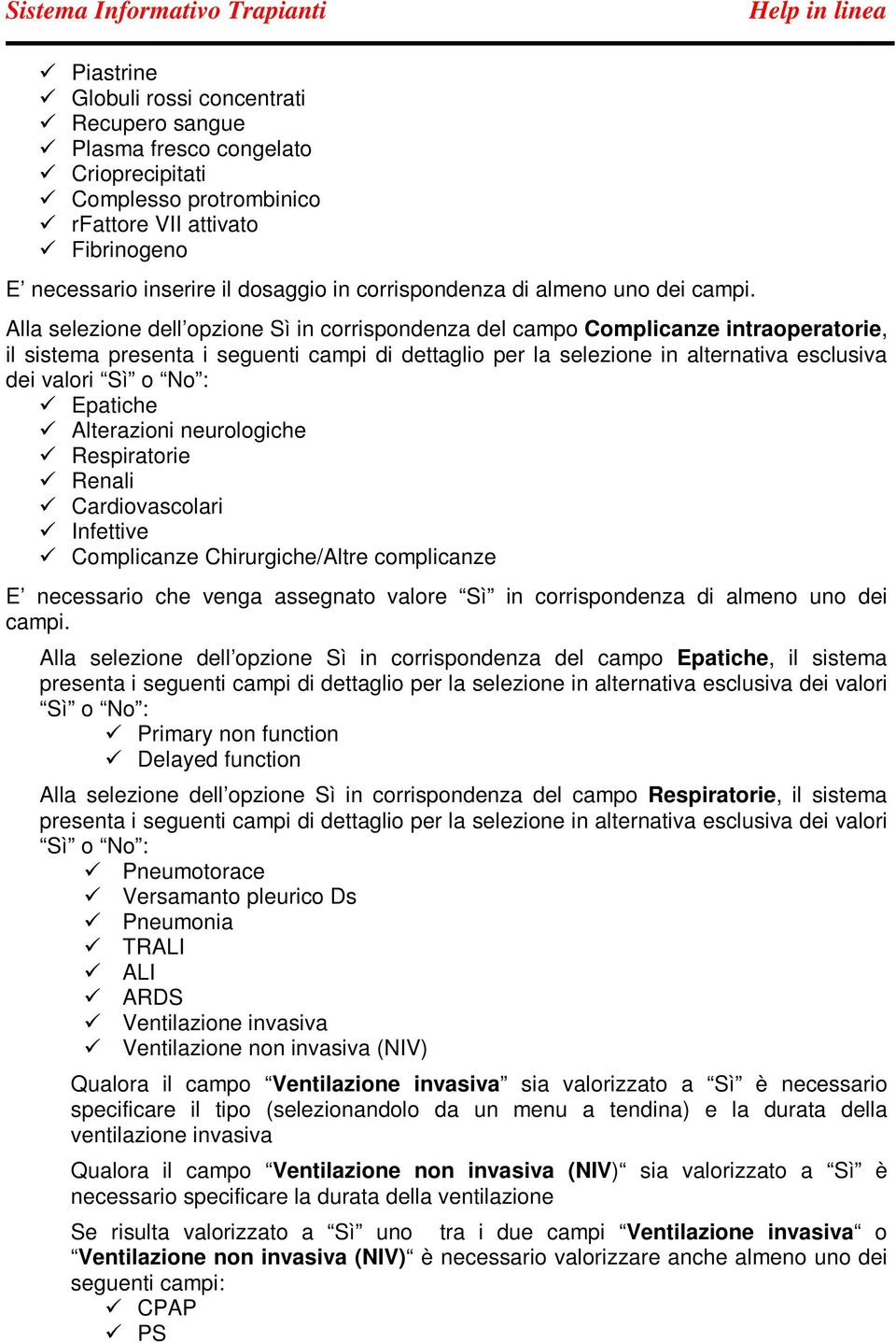 Alla selezione dell opzione Sì in corrispondenza del campo Complicanze intraoperatorie, il sistema presenta i seguenti campi di dettaglio per la selezione in alternativa esclusiva dei valori Sì o No