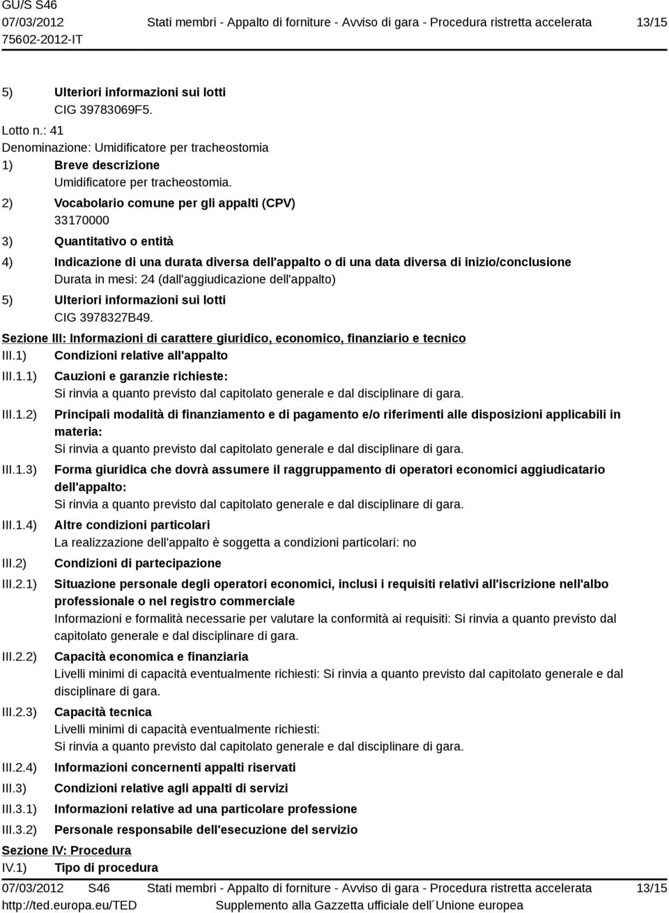 III.1.4) III.2) III.2.1) III.2.2) III.2.3) III.2.4) III.3) III.3.1) III.3.2) Cauzioni e garanzie richieste: Si rinvia a quanto previsto dal capitolato generale e dal disciplinare di gara.