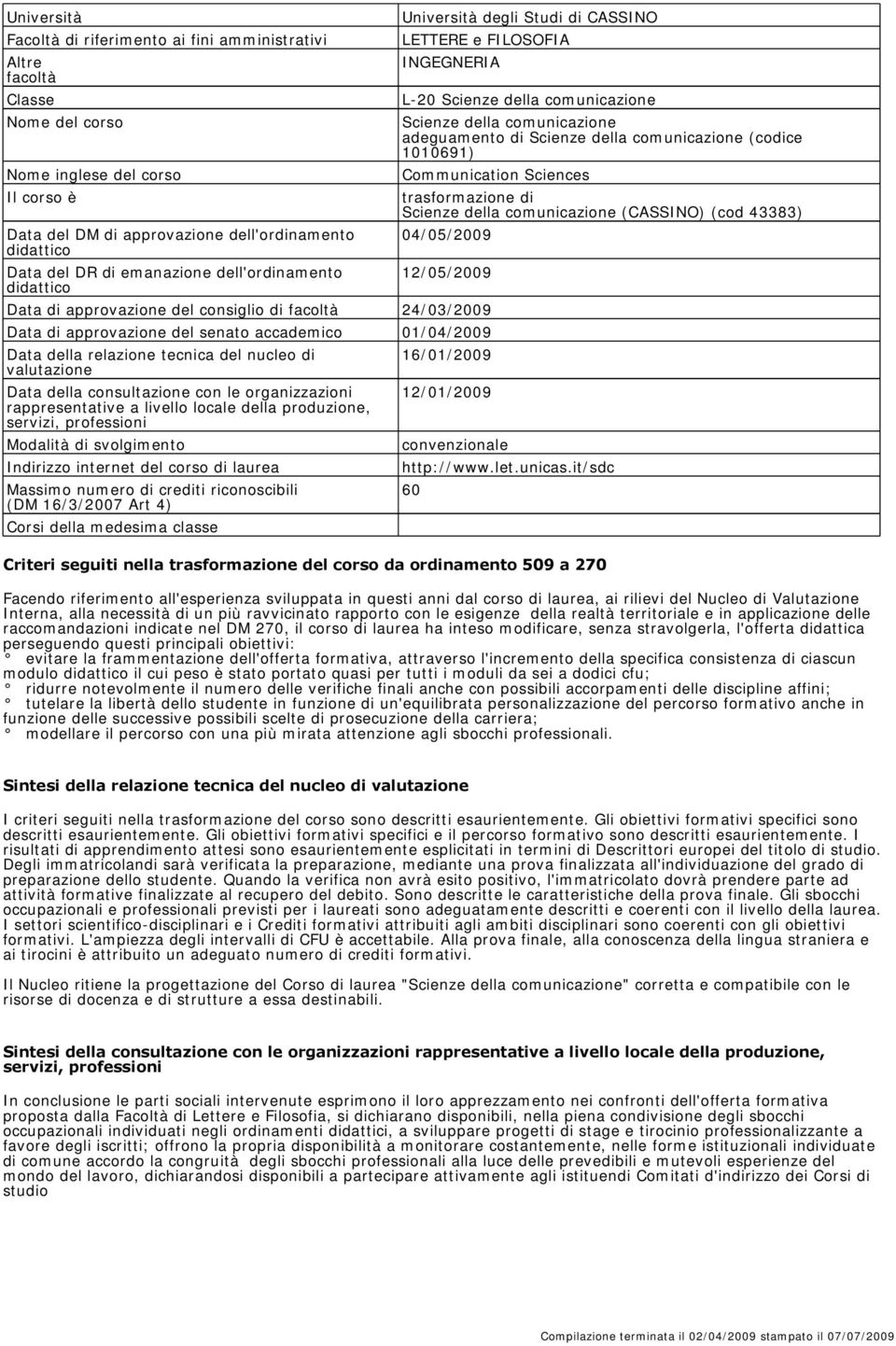 comunicazione (codice 1010691) Communication Sciences trasformazione di Scienze della comunicazione (CASSINO) (cod 43383) 04/05/2009 12/05/2009 Data di approvazione del consiglio di facoltà