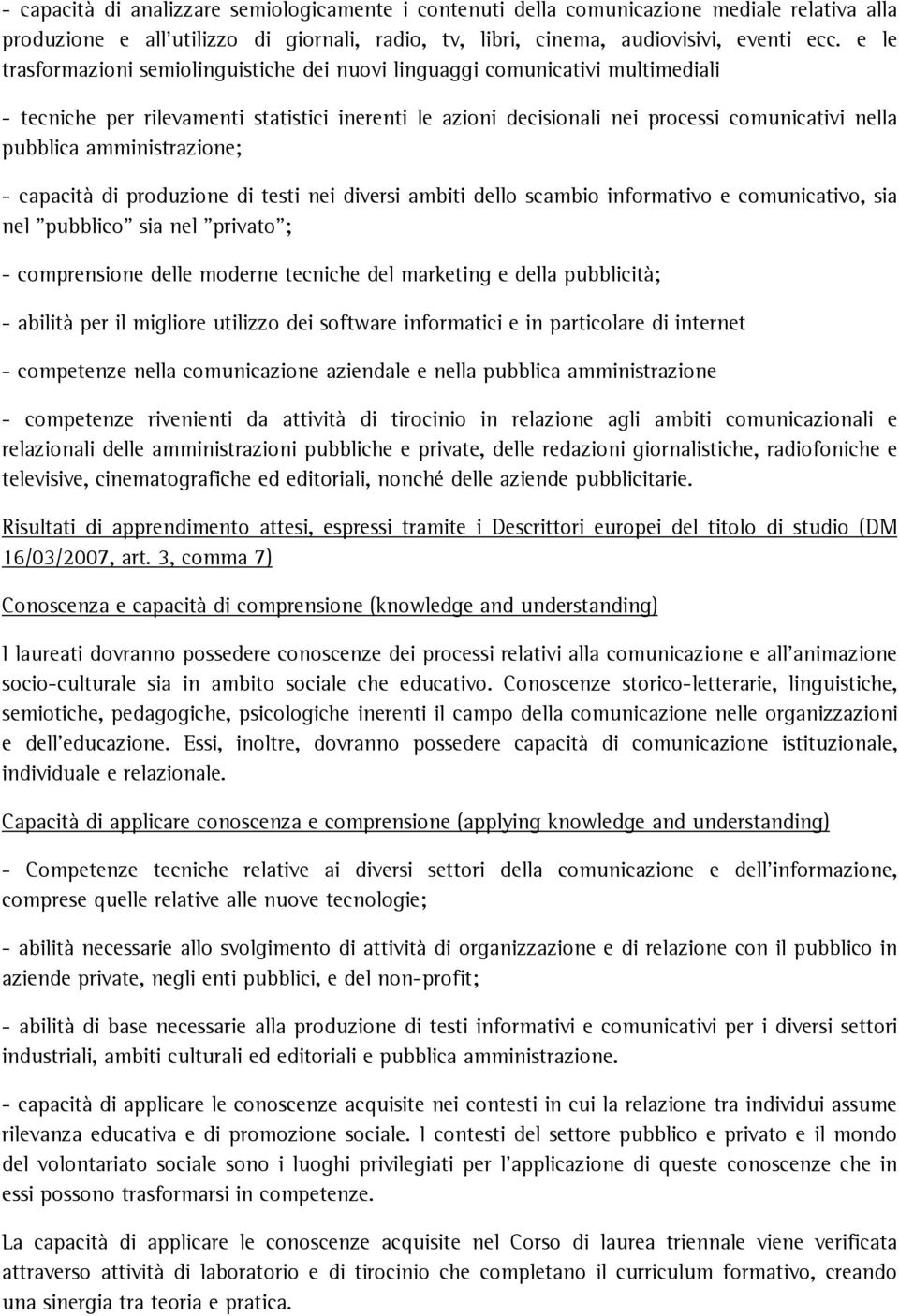 amministrazione; - capacità di produzione di testi nei diversi ambiti dello scambio informativo e comunicativo, sia nel "pubblico" sia nel "privato"; - comprensione delle moderne tecniche del