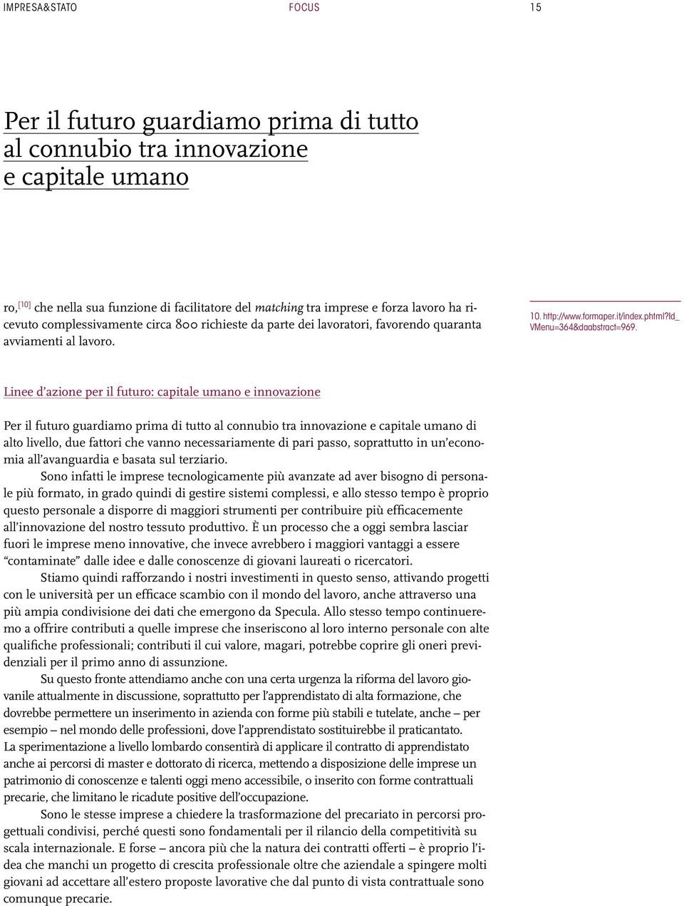 Linee d azione per il futuro: capitale umano e innovazione Per il futuro guardiamo prima di tutto al connubio tra innovazione e capitale umano di alto livello, due fattori che vanno necessariamente