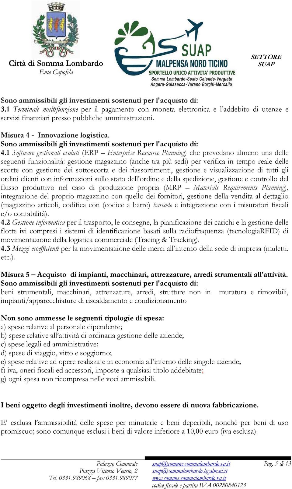 Sono ammissibili gli investimenti sostenuti per l'acquisto di: 4.