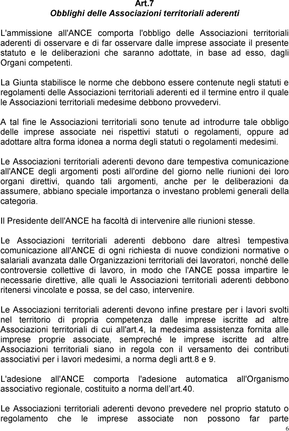 La Giunta stabilisce le norme che debbono essere contenute negli statuti e regolamenti delle Associazioni territoriali aderenti ed il termine entro il quale le Associazioni territoriali medesime