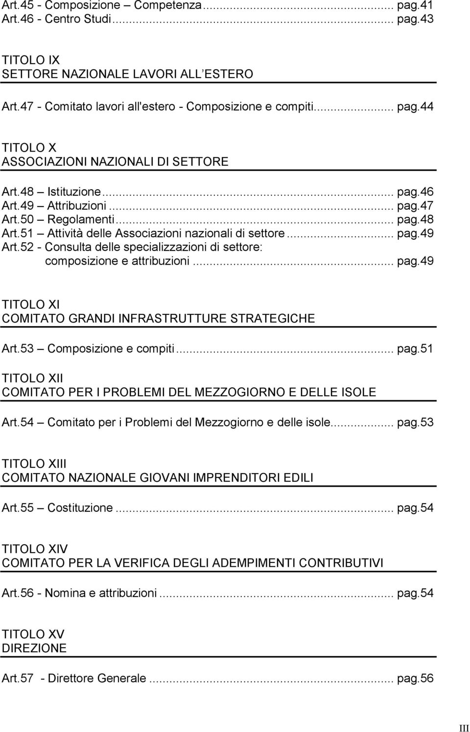 52 - Consulta delle specializzazioni di settore: composizione e attribuzioni... pag.49 TITOLO XI COMITATO GRANDI INFRASTRUTTURE STRATEGICHE Art.53 Composizione e compiti... pag.51 TITOLO XII COMITATO PER I PROBLEMI DEL MEZZOGIORNO E DELLE ISOLE Art.