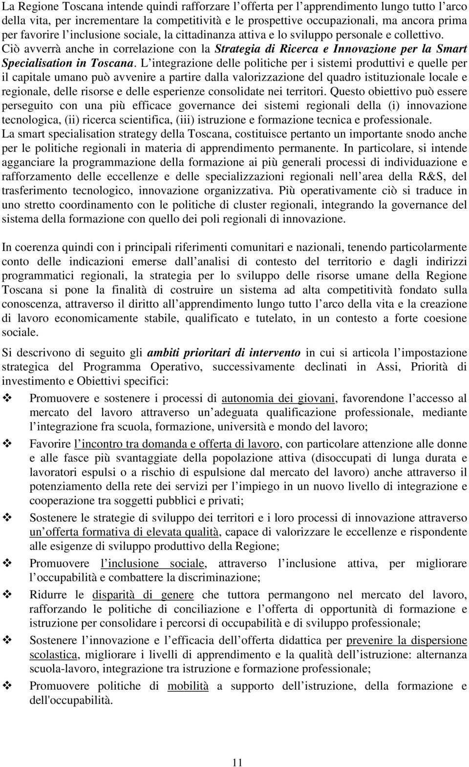 Ciò avverrà anche in correlazione con la Strategia di Ricerca e Innovazione per la Smart Specialisation in Toscana.