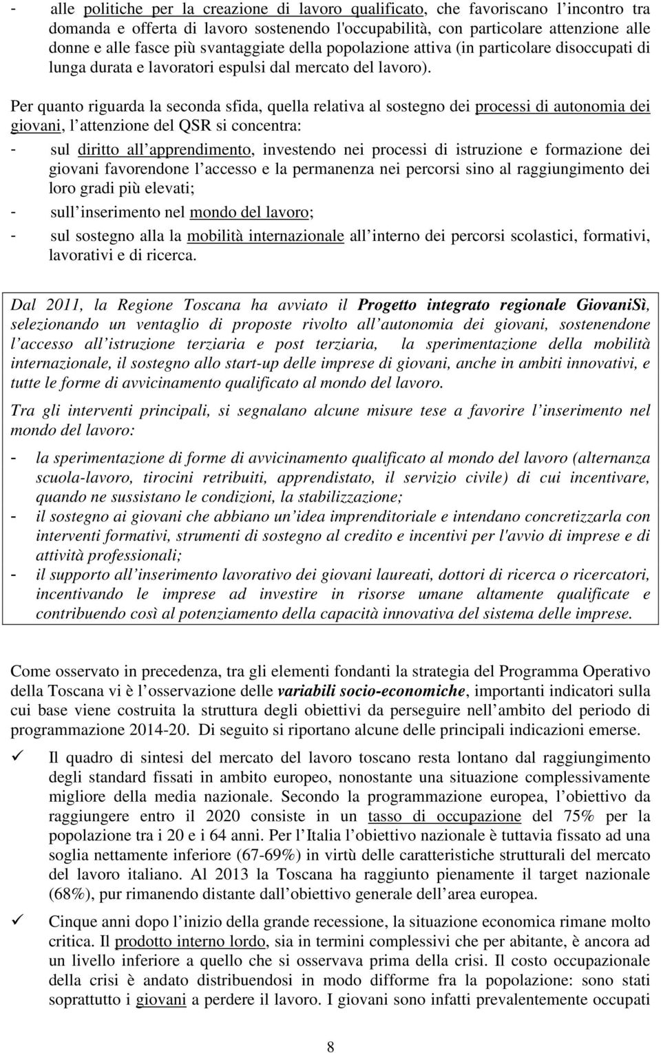 Per quanto riguarda la seconda sfida, quella relativa al sostegno dei processi di autonomia dei giovani, l attenzione del QSR si concentra: - sul diritto all apprendimento, investendo nei processi di