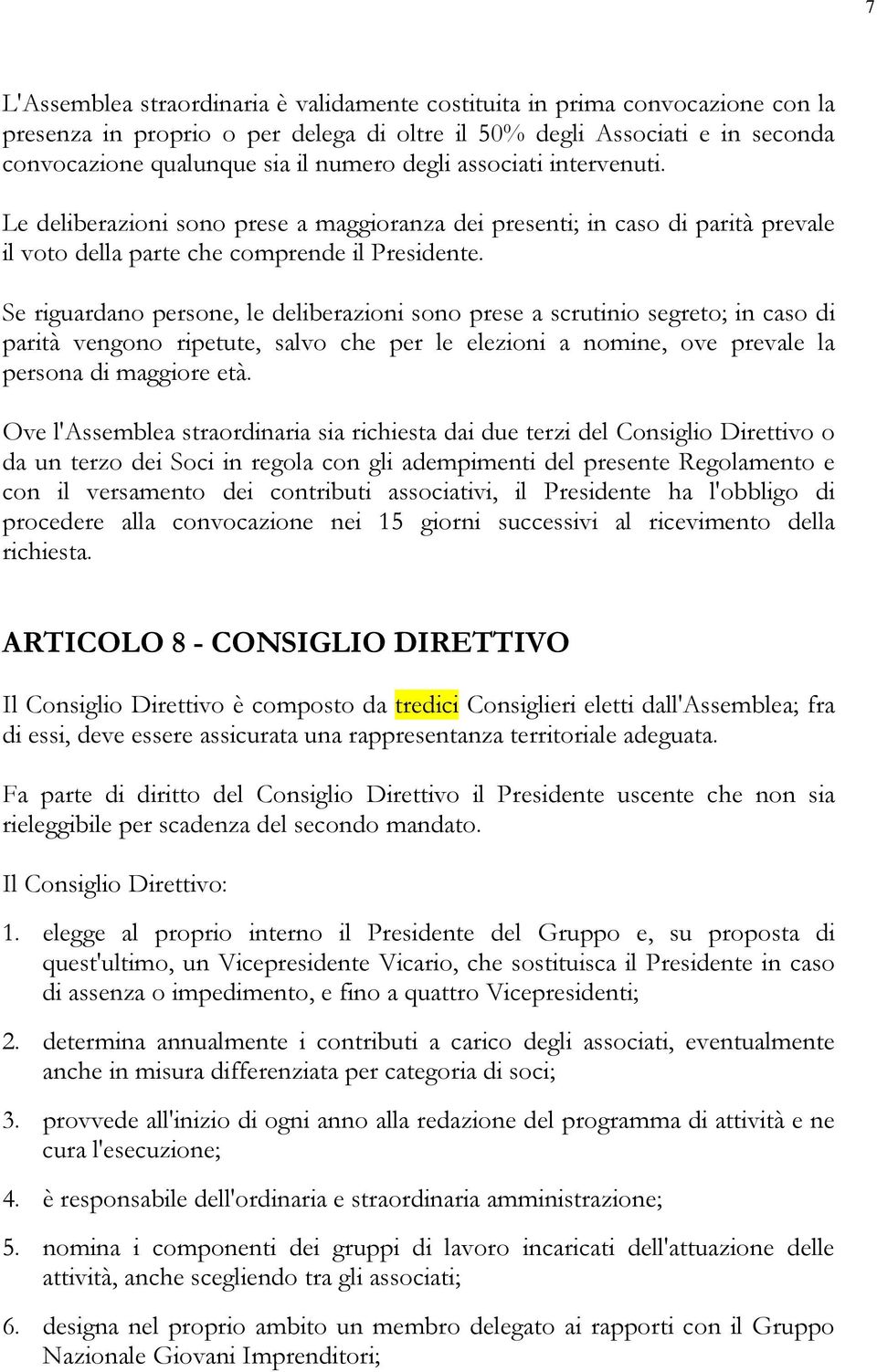 Se riguardano persone, le deliberazioni sono prese a scrutinio segreto; in caso di parità vengono ripetute, salvo che per le elezioni a nomine, ove prevale la persona di maggiore età.