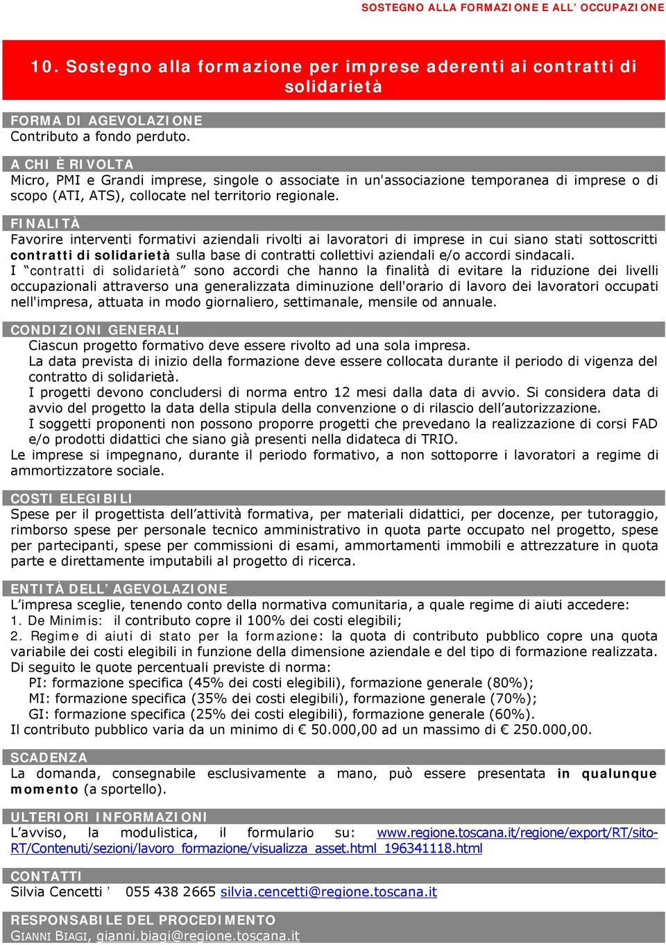 FINALITÀ Favorire interventi formativi aziendali rivolti ai lavoratori di imprese in cui siano stati sottoscritti contratti di solidarietà sulla base di contratti collettivi aziendali e/o accordi