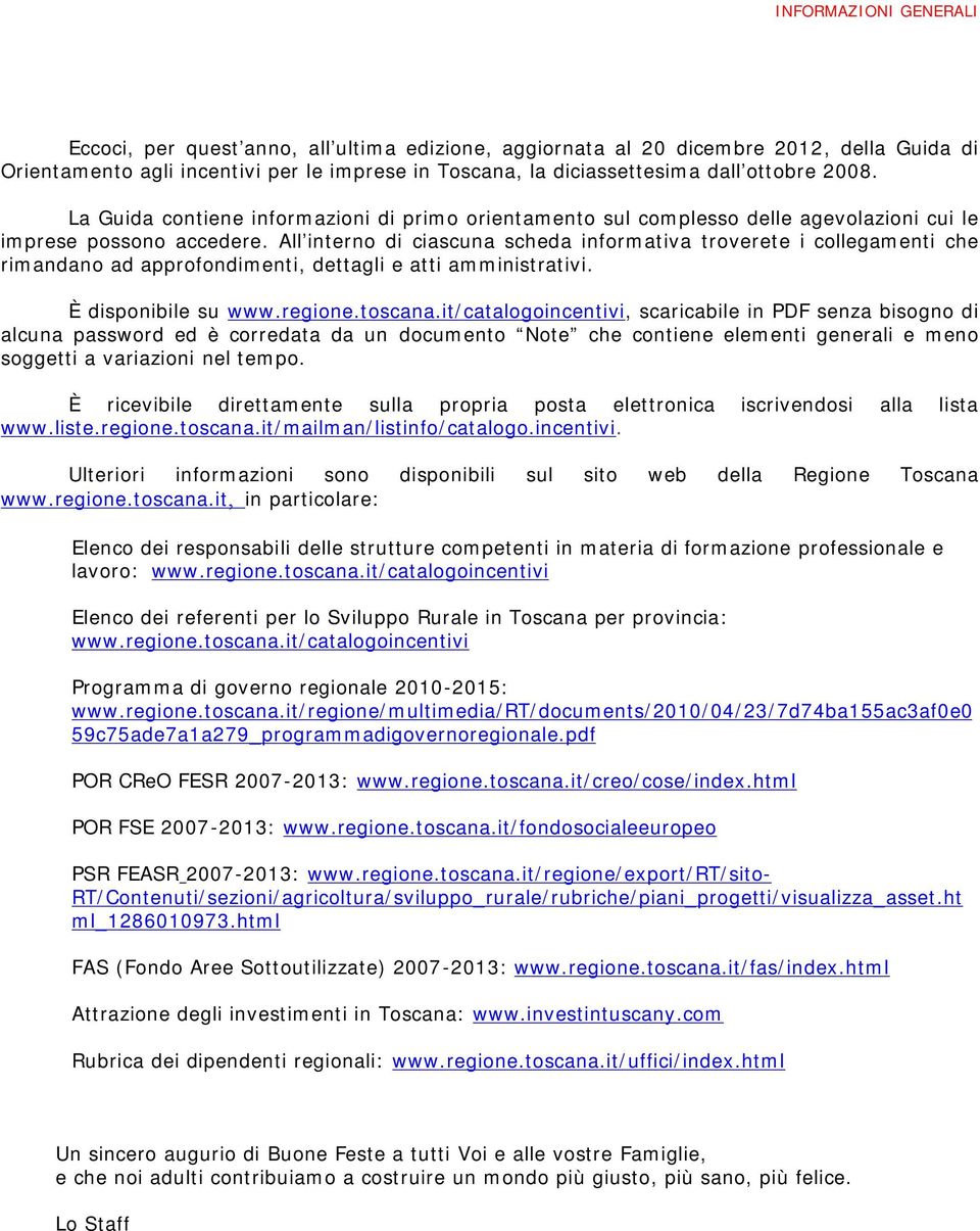 All interno di ciascuna scheda informativa troverete i collegamenti che rimandano ad approfondimenti, dettagli e atti amministrativi. È disponibile su www.regione.toscana.