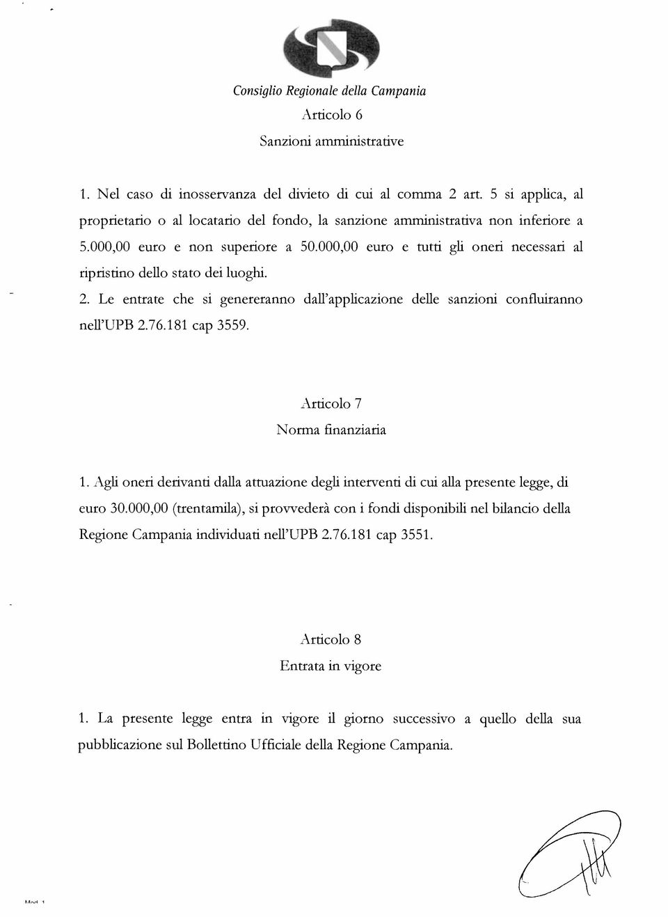 Le entrate che si genereranno dall applicazione delle sanzioni confluiranno nell UPB 2.76.181 cap 3559. Articolo 7 Norma finanziaria 1.