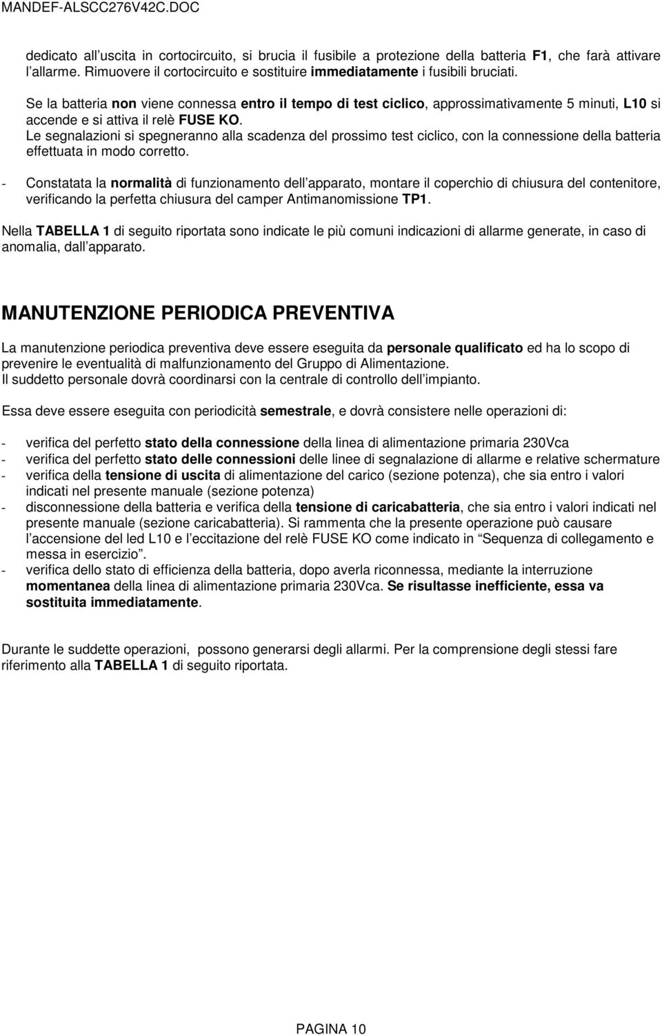 Le segnalazioni si spegneranno alla scadenza del prossimo test ciclico, con la connessione della batteria effettuata in modo corretto.